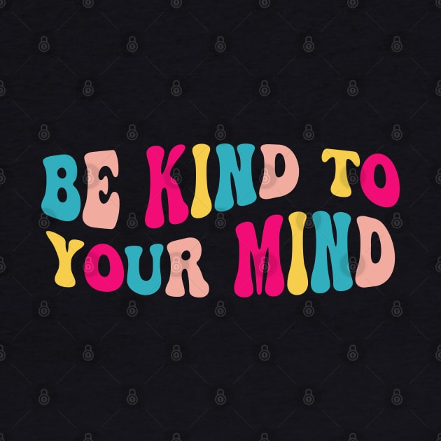 Self Care Be Kind To Your Mind - Mental Health Awareness by kim.id